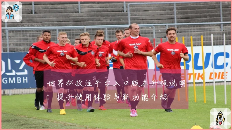 世界杯投注平台入口版本升级说明：提升使用体验与新功能介绍