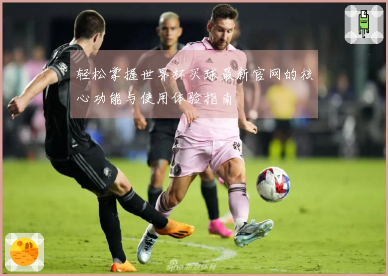 轻松掌握世界杯买球最新官网的核心功能与使用体验指南